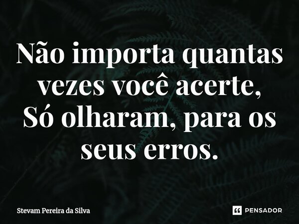 ⁠Não importa quantas vezes você acerte, Só olharam, para os seus erros.... Frase de Stevam Pereira Da Silva.