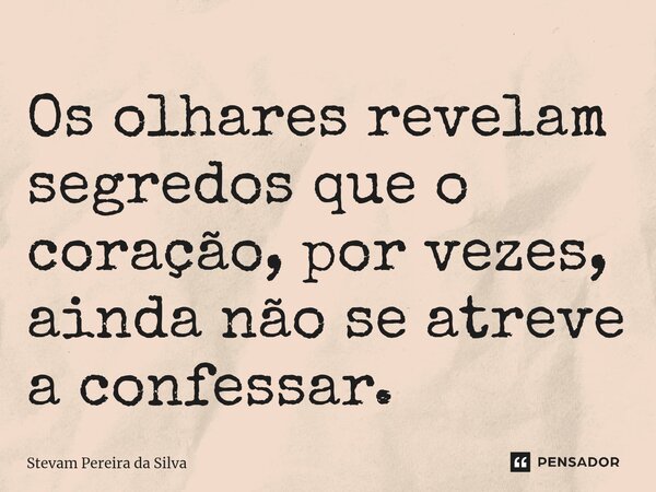 ⁠Os olhares revelam segredos que o coração, por vezes, ainda não se atreve a confessar.... Frase de Stevam Pereira Da Silva.