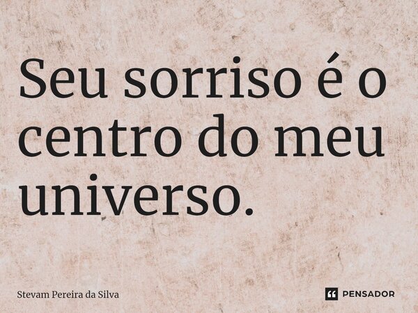 ⁠Seu sorriso é o centro do meu universo.... Frase de Stevam Pereira Da Silva.