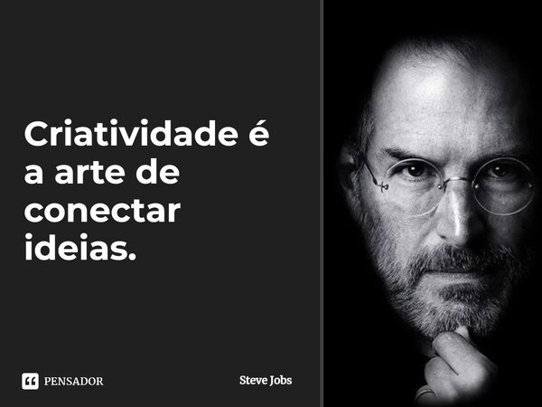 Criatividade é a arte de conectar ideias.... Frase de Steve Jobs.