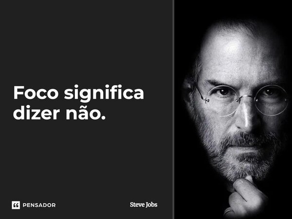 ⁠Foco significa dizer não.... Frase de Steve Jobs.