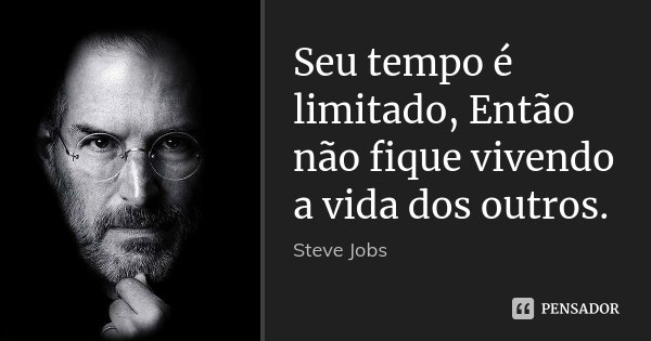 Seu tempo é limitado, Então não fique vivendo a vida dos outros.... Frase de Steve Jobs.