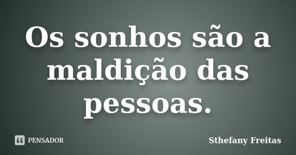 Os sonhos são a maldição das pessoas.... Frase de Sthefany Freitas.