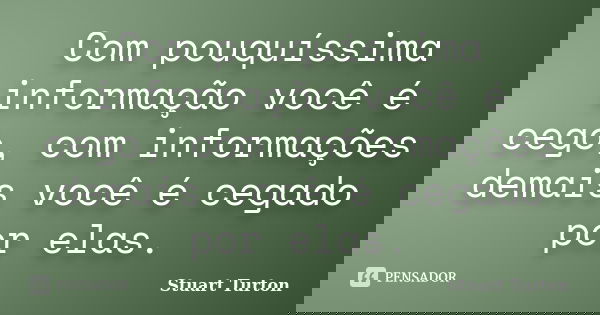 Com pouquíssima informação você é cego, com informações demais você é cegado por elas.... Frase de Stuart Turton.
