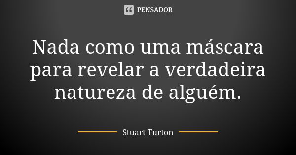 Nada como uma máscara para revelar a verdadeira natureza de alguém.... Frase de Stuart Turton.