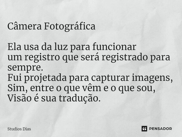 ⁠Câmera Fotográfica Ela usa da luz para funcionar um registro que será registrado para sempre. Fui projetada para capturar imagens, Sim, entre o que vêm e o que... Frase de Studios Dias.