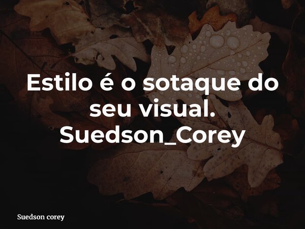 Estilo é o sotaque do seu visual. Suedson_Corey... Frase de Suedson corey.