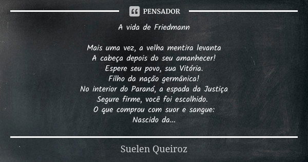 A vida de Friedmann Mais uma vez, a velha mentira levanta A cabeça depois do seu amanhecer! Espere seu povo, sua Vitória. Filho da nação germânica! No interior ... Frase de Suelen Queiroz.