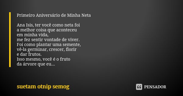 Primeiro Aniversário de Minha Neta Ana Isis, ter você como neta foi a melhor coisa que aconteceu em minha vida, me fez sentir vontade de viver. Foi como plantar... Frase de suetam otnip semog.