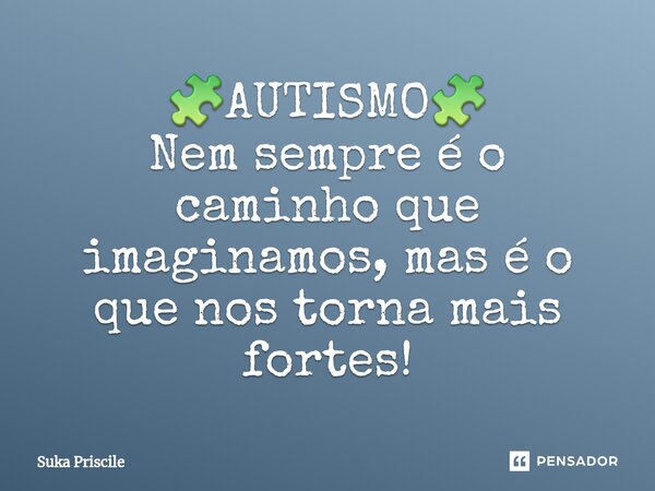 ⁠🧩AUTISMO🧩 Nem sempre é o caminho que imaginamos, mas é o que nos torna mais fortes!... Frase de Suka Priscile.