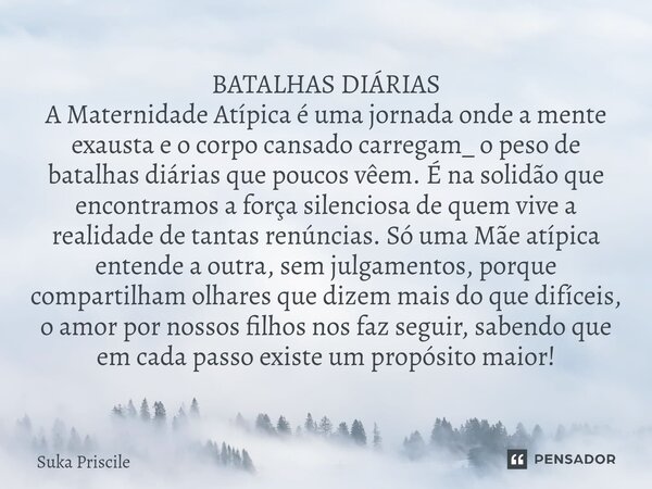 ⁠BATALHAS DIÁRIAS A Maternidade Atípica é uma jornada onde a mente exausta e o corpo cansado carregam_ o peso de batalhas diárias que poucos vêem. É na solidão ... Frase de Suka Priscile.