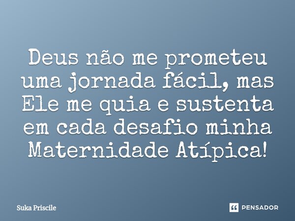 ⁠Deus não me prometeu uma jornada fácil, mas Ele me quia e sustenta em cada desafio minha Maternidade Atípica!... Frase de Suka Priscile.