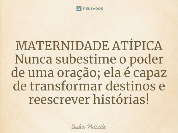 MATERNIDADE ATÍPICA⁠ Nunca subestime o poder de uma oração; ela é capaz de transformar destinos e reescrever histórias!... Frase de Suka Priscile.