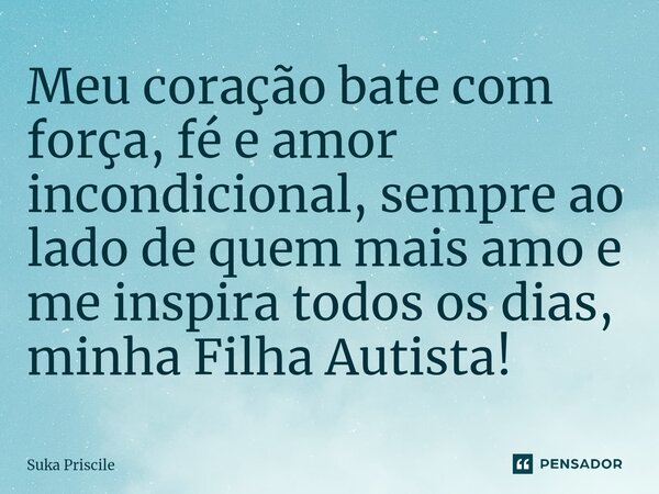 ⁠Meu coração bate com força, fé e amor incondicional, sempre ao lado de quem mais amo e me inspira todos os dias, minha Filha Autista!... Frase de Suka Priscile.