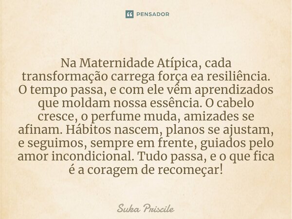 ⁠Na Maternidade Atípica, cada transformação carrega força ea resiliência. O tempo passa, e com ele vêm aprendizados que moldam nossa essência. O cabelo cresce, ... Frase de Suka Priscile.