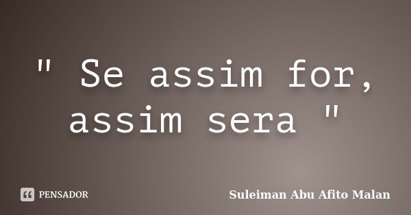 " Se assim for, assim sera "... Frase de Suleiman Abu Afito Malan.