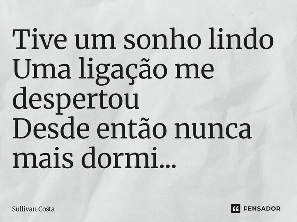 Tive um sonho lindo Uma ligação me despertou Desde então nunca mais dormi...⁠... Frase de Sullivan Costa.