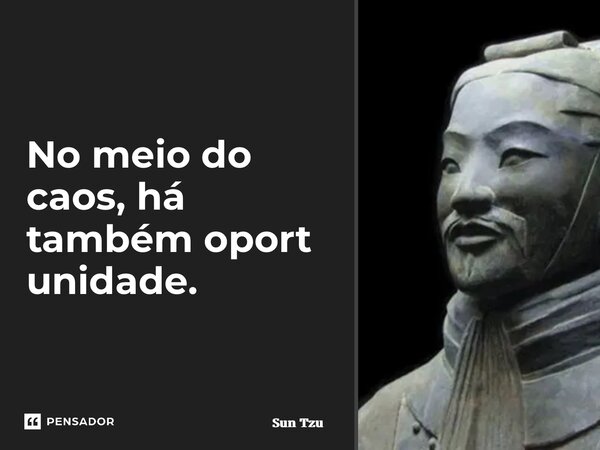 ⁠No meio do caos, há tambémoportunidade.... Frase de Sun Tzu.