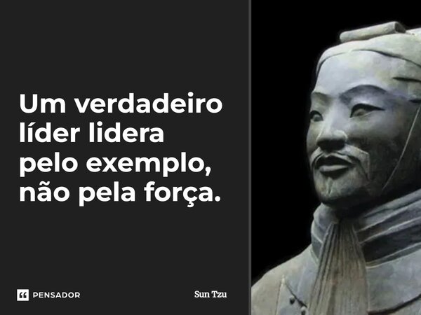 ⁠Um verdadeiro líder lidera pelo exemplo, não pela força.... Frase de Sun Tzu.