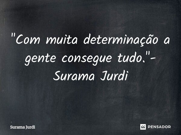 ⁠"Com muita determinação a gente consegue tudo."- Surama Jurdi... Frase de Surama Jurdi.