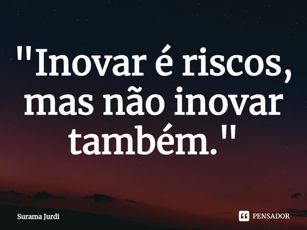 ⁠"Inovar é riscos, mas não inovar também."... Frase de Surama Jurdi.