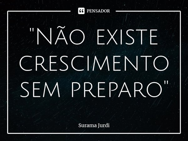 ⁠"Não existe crescimento sem preparo"... Frase de Surama Jurdi.