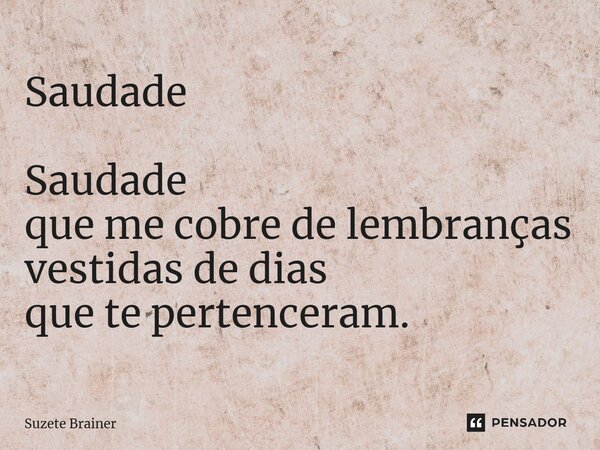 Saudade Saudade que me cobre de lembranças vestidas de dias que te pertenceram.⁠... Frase de Suzete Brainer.