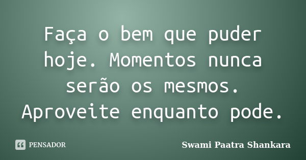 Fazer o bem é muito fácil, mas muitos Swami Paatra Shankara - Pensador