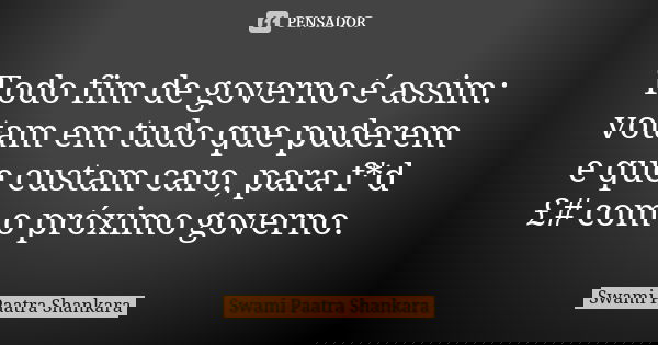 Todo fim de governo é assim: votam em tudo que puderem e que custam caro, para f*d£# com o próximo governo.... Frase de Swami Paatra Shankara.