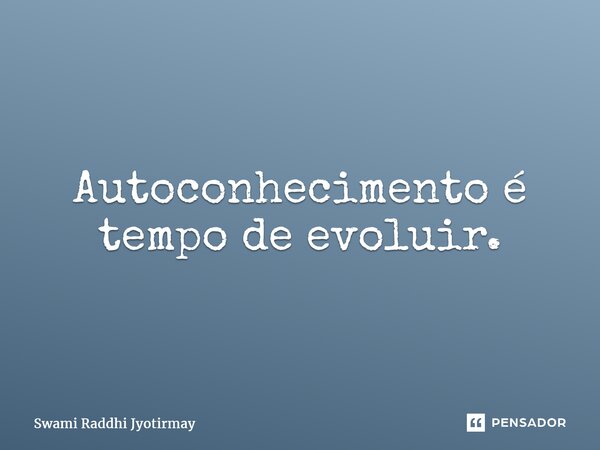 ⁠Autoconhecimento é tempo de evoluir.... Frase de Swami Raddhi Jyotirmay.