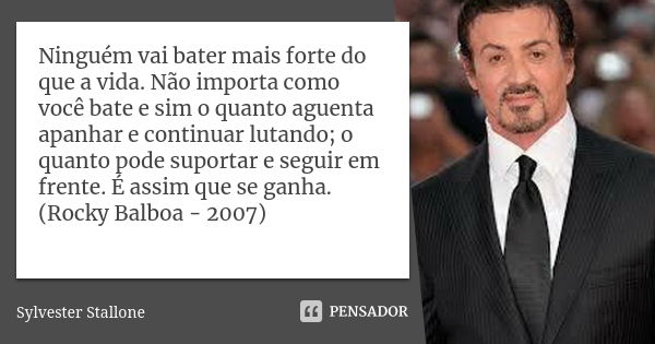 Ninguém vai bater mais forte do que a vida. Não importa como você bate e sim o quanto aguenta apanhar e continuar lutando; o quanto pode suportar e seguir em fr... Frase de Sylvester Stallone.