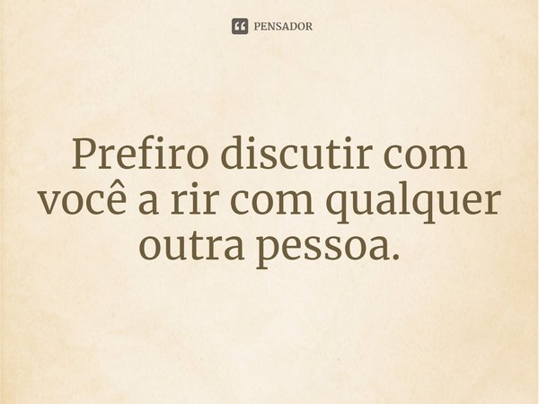 ⁠Prefiro discutir com você a rir com qualquer outra pessoa.... Frase de Sylvia Day.