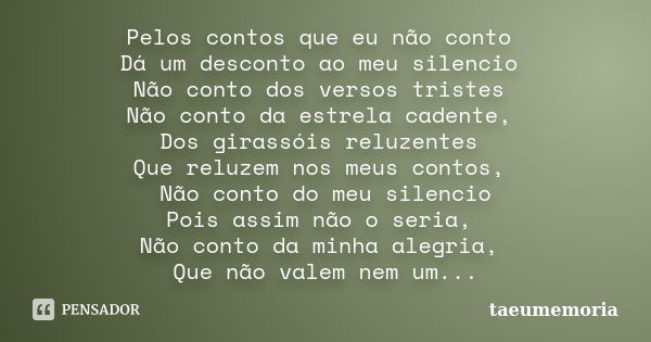 Pelos contos que eu não conto Dá um desconto ao meu silencio Não conto dos versos tristes Não conto da estrela cadente, Dos girassóis reluzentes Que reluzem nos... Frase de taeumemoria.