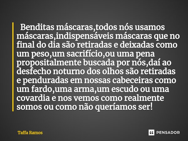 ⁠ Benditas máscaras,todos nós usamos máscaras,indispensáveis máscaras que no final do dia são retiradas e deixadas como um peso,um sacrifício,ou uma pena propos... Frase de Taffa Ramos.