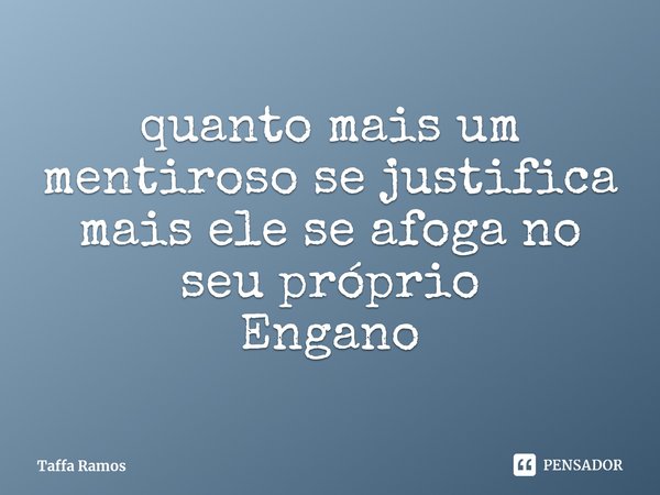 ⁠quanto mais um mentiroso se justifica
mais ele se afoga no seu próprio
Engano... Frase de Taffa Ramos.