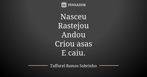 Nasceu Rastejou Andou Criou asas E caiu.... Frase de Taffarel Ramos Sobrinho.