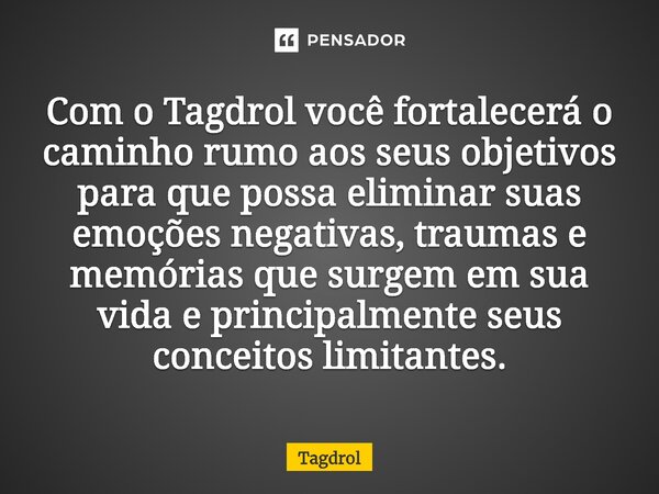 ⁠Com o Tagdrol você fortalecerá o caminho rumo aos seus objetivos para que possa eliminar suas emoções negativas, traumas e memórias que surgem em sua vida e pr... Frase de Tagdrol.