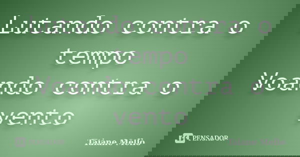 Lutando contra o tempo Voando contra o vento... Frase de Taiane Mello.