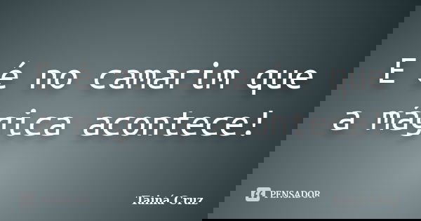 E é no camarim que a mágica acontece!... Frase de Tainá Cruz.