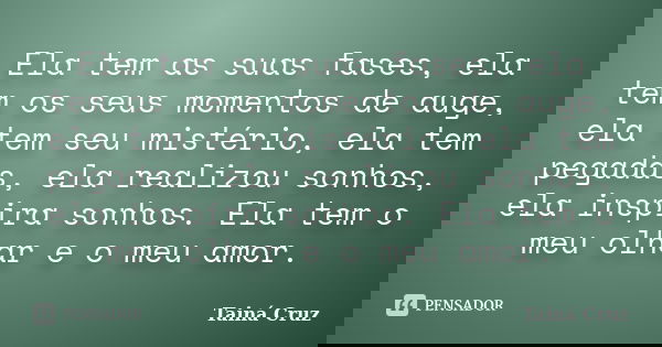 Ela tem as suas fases, ela tem os seus momentos de auge, ela tem seu mistério, ela tem pegadas, ela realizou sonhos, ela inspira sonhos. Ela tem o meu olhar e o... Frase de Tainá Cruz.
