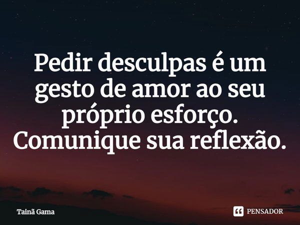 ⁠pedir Desculpas é Um Gesto De Amor Tainã Gama Pensador 5384