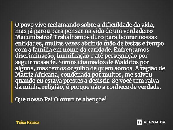 ⁠O povo vive reclamando sobre a dificuldade da vida, mas já parou para pensar na vida de um verdadeiro Macumbeiro? Trabalhamos duro para honrar nossas entidades... Frase de Taísa Ramos.