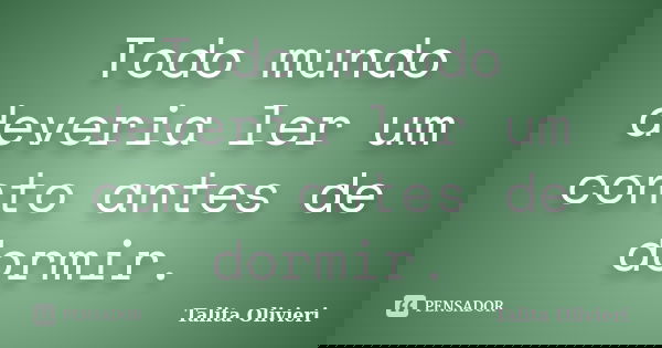 Todo mundo deveria ler um conto antes de dormir.... Frase de Talita Olivieri.