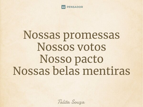 ⁠Nossas promessas Nossos votos Nosso pacto Nossas belas mentiras... Frase de Talita Souza.