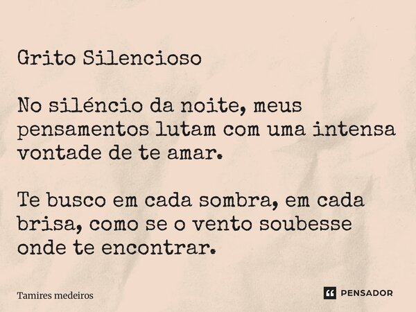 ⁠Grito Silencioso No silêncio da noite, meus pensamentos lutam com uma intensa vontade de te amar. Te busco em cada sombra, em cada brisa, como se o vento soube... Frase de Tamires Medeiros.