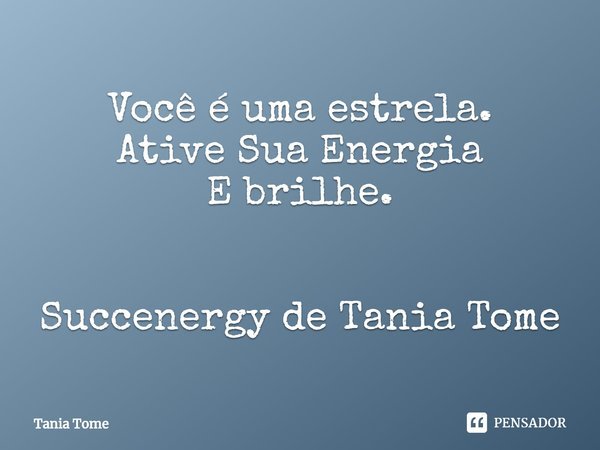 ⁠Você é uma estrela.
Ative Sua Energia
E brilhe. Succenergy de Tania Tome... Frase de Tania Tome.