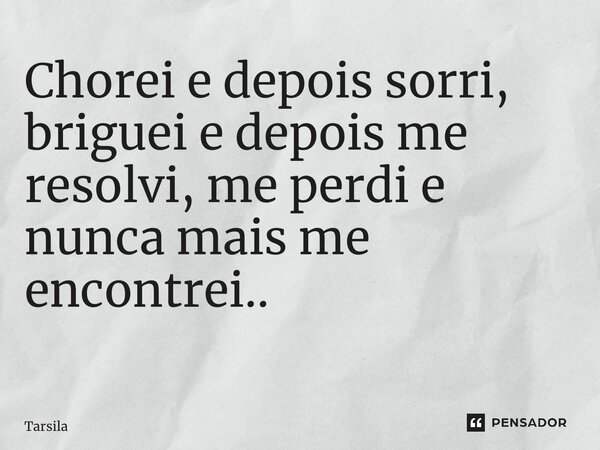 Chorei e depois sorri, briguei e depois me resolvi, me perdi e nunca mais me encontrei.. ⁠... Frase de Tarsila.