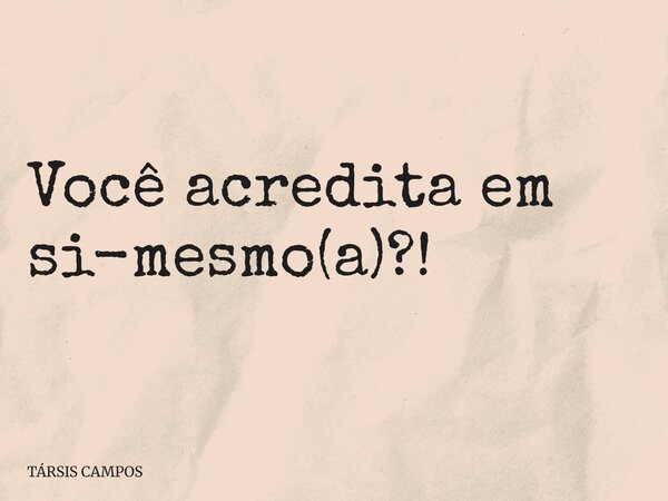 Você acredita em si-mesmo(a)?!... Frase de TÁRSIS CAMPOS.