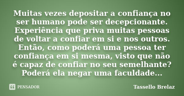 Muitas vezes depositar a confiança no ser humano pode ser decepcionante. Experiência que priva muitas pessoas de voltar a confiar em si e nos outros. Então, com... Frase de Tassello Brelaz.