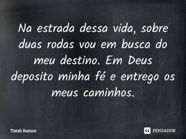 ⁠Na estrada dessa vida, sobre duas rodas vou em busca do meu destino. Em Deus deposito minha fé e entrego os meus caminhos.... Frase de Tatah Ramos.